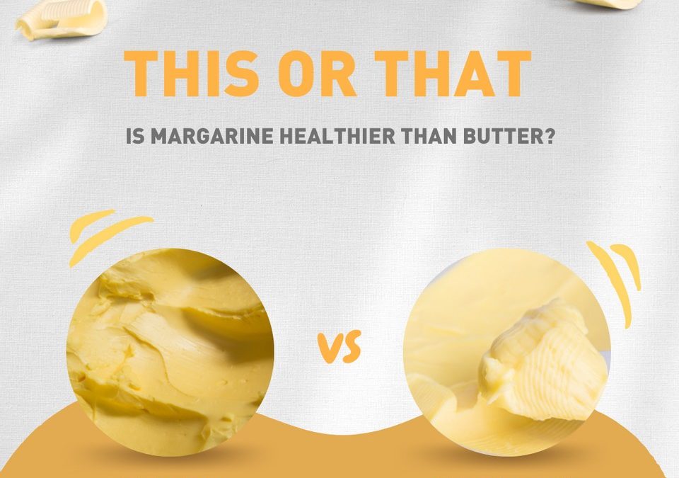 THIS OR THAT : MARGARINE HEALTHIER THAN BUTTER?